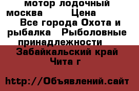 мотор лодочный москва-25.  › Цена ­ 10 000 - Все города Охота и рыбалка » Рыболовные принадлежности   . Забайкальский край,Чита г.